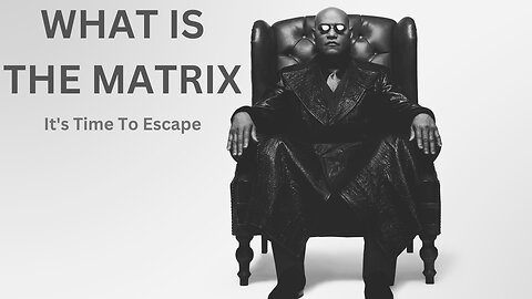 WHAT IS THE MATRIX--It's TIME to ESCAPE