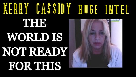 Kerry Cassidy SHOCKING intel > The World is Not Ready For This!