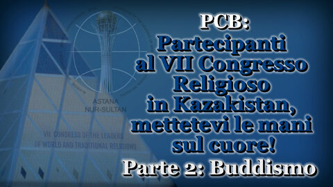 PCB: Partecipanti al VII Congresso Religioso in Kazakistan, mettetevi le mani sul cuore! /Parte 2: Buddismo/