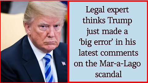 Legal expert thinks Trump just made a ‘big error’ in his latest comments on the Mar-a-Lago scandal