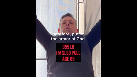 356 Lb sled pull age 65. Put on the armor of God.