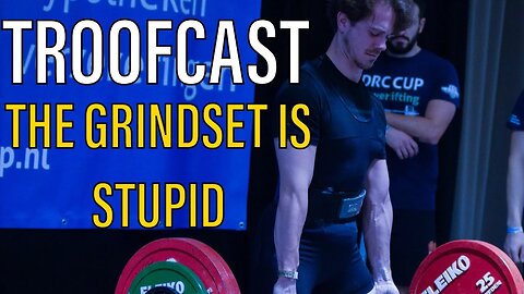 Troofcast #105: The Grindset is stupid