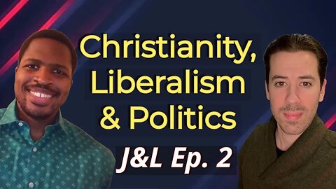 Christianity, Liberalism & Politics. J&L Ep.2.