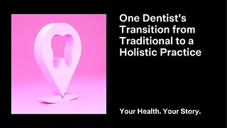 One Dentist’s Transition from Traditional to a Holistic Practice