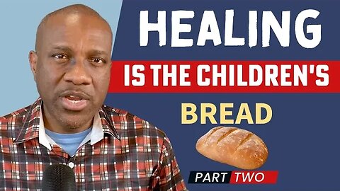 (PT 2) Healing is the Children's Bread🥖! Learn How to Receive Your Healing. Healing is Yours!