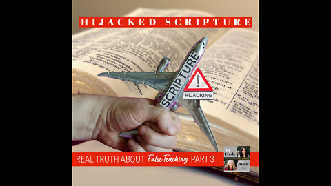 Hijacked Scripture - Part 3 of "Real Truth about False Teaching"