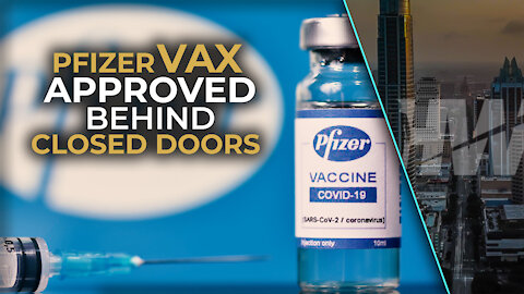 PFIZER VAX APPROVED BEHIND CLOSED DOORS