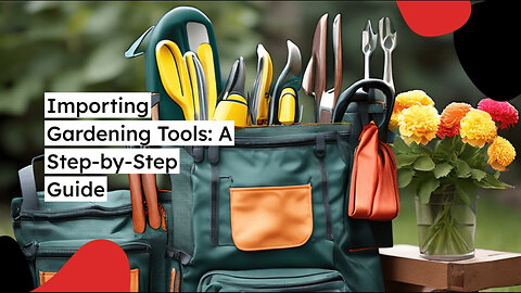 Mastering the Importing Process: Gardening Tool Sets into the USA