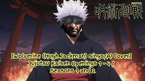 [Wolverine(HughJackman) sings/AI Cover] Jujutsu Kaisen Openings 1 - 4 / Seasons 1 and 2