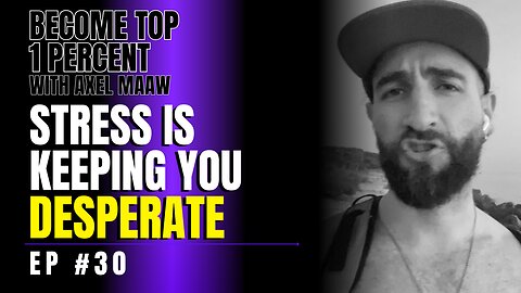 Stress Is Keeping You Desperate - Ep. 30 w/ Axel Maaw