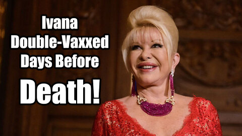 Ivana Double-Vaxxed Days Before Death!