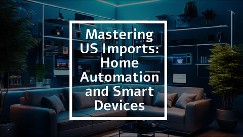 Streamlining the Process: Importing Smart Home Devices into the USA