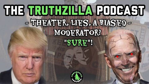 Truthzilla #018 - Theater, Lies, a Biased Moderator? "SURE"!