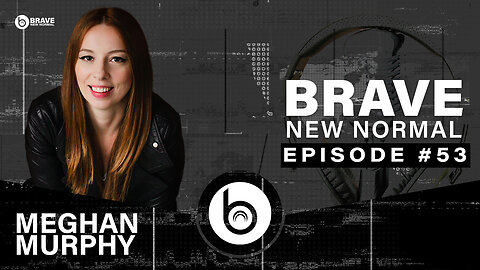 Brave New Normal Ep. 053 - Meghan Murphy