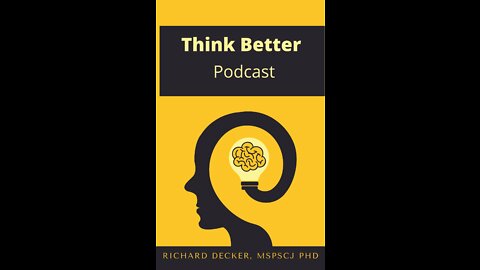 Think Better Podcast with Richard Decker MSPSCJ PhD Human Empowerment