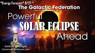 *Energy Forecast* 9/27 * Powerful SOLAR ECLIPSE Ahead ~ The Galactic Federation