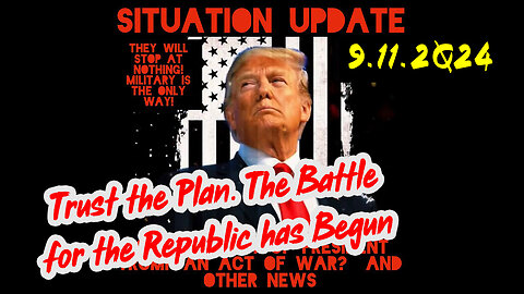 Situation Update 9-11-2024 ~ Trust the Plan. The Battle for the Republic has Begun