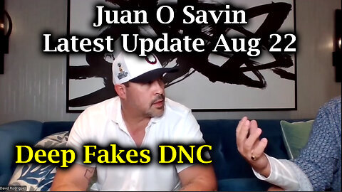 Juan O Savin Latest Update Aug 22 - Deep Fakes DNC