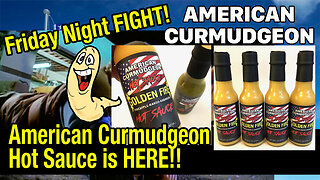 FRIDAY NIGHT FIGHT : American Curmudgeon Hot Sauce is HERE!!