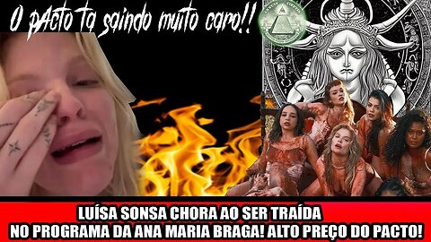 LUÍSA SONSA CHORA AO SER TRAÍDA NO PROGRAMA DA ANA MARIA BRAGA! ALTO PREÇO DO PACTO