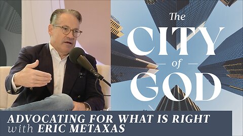 Advocating for What is Right with Eric Metaxas | Ep. 59