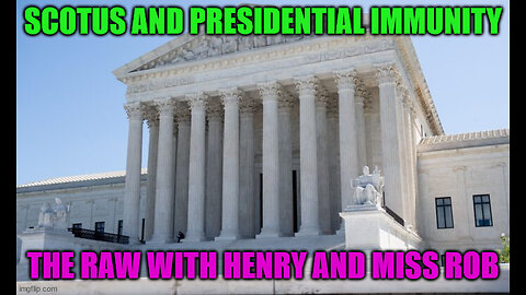 SCOTUS and Presidential Immunity – The RAW with Henry and Miss Rob