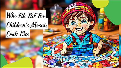 Mastering the ISF Process: Filing for Children's Mosaic Craft Kits