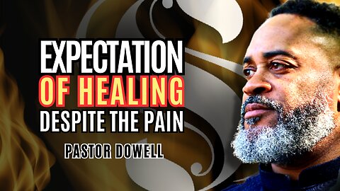 Expectation of Healing Despite the Pain | Pastor Dowell