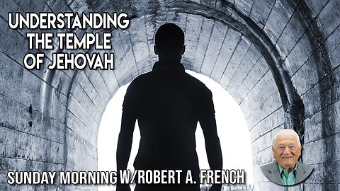 Understanding the Temple of Jehovah | Sunday Morning w/Robert A. French