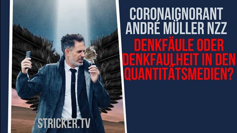 Coronaignorant André Müller von der NZZ: Denkfäule oder Denkfaulheit in den Quantitätsmedien?