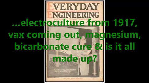 …electroculture from 1917, vax coming out, magnesium, bicarbonate cure & is it all made up?