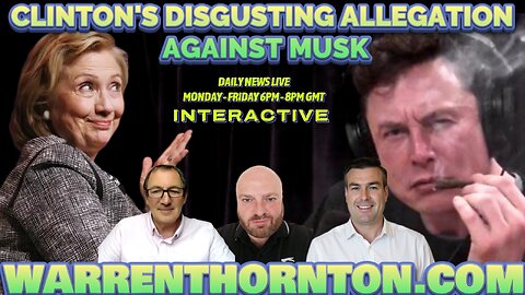 CLINTON'S DISGUSTING ALLEGATION AGAINST MUSK WITH WARREN THORNTON & JAMES TWEEDIE