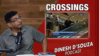 CROSSINGS Dinesh D’Souza Podcast Ep926