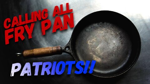 Calling All Fry Pan Patriots!!