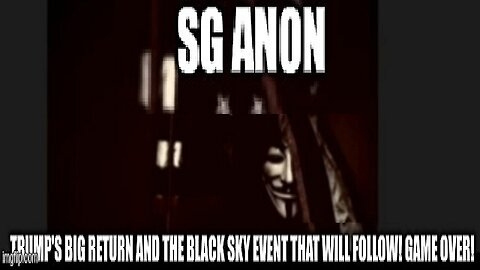 SG Anon: Trump's Big Return and The Black Sky Event That Will Follow! GAME OVER! (Video)