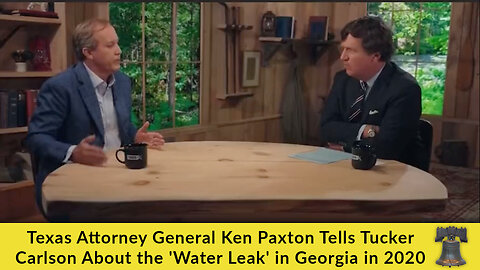 Texas Attorney General Ken Paxton Tells Tucker Carlson About the 'Water Leak' in Georgia in 2020