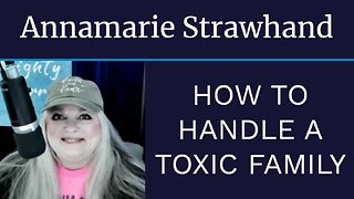 Annamarie Strawhand: How To Handle Toxic Family