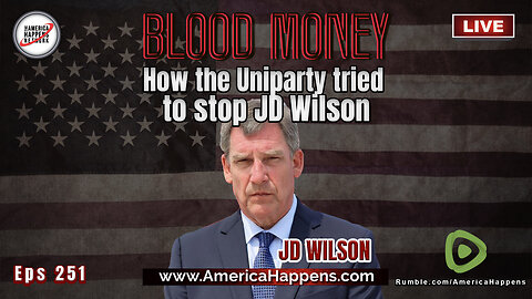 How the Uniparty Tried to Stop JD WIlson - Blood Money Episode 251