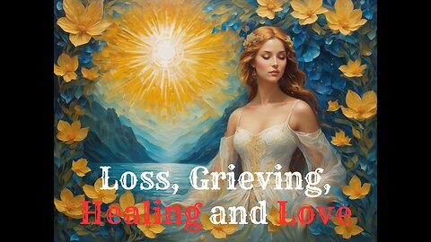 Loss, Grieving, Healing and Love