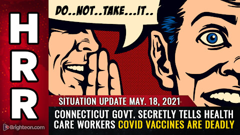 Situation Update, 5/18/21 - Connecticut govt. secretly tells health care workers vaccines are DEADLY