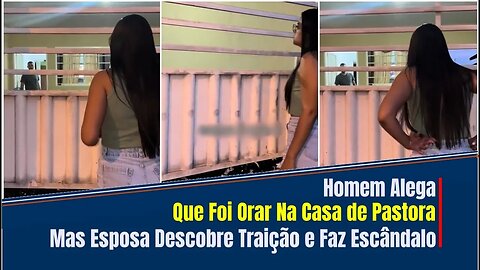 HOMEM ALEGA QUE FOI ORAR COM PASTORA, MAS ESPOSA FLAGRA TRAIÇÃO E CAUSA EESCÂMDALO