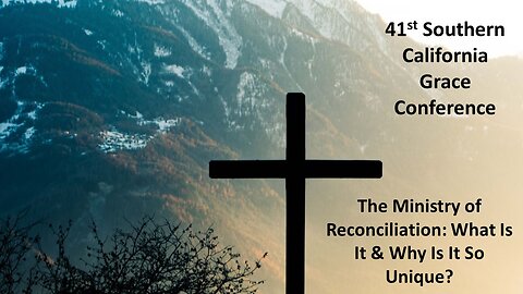 1) The Ministry of Reconciliation: What Is It & Why Is It So Unique? (2024 SoCal Bible Conference)