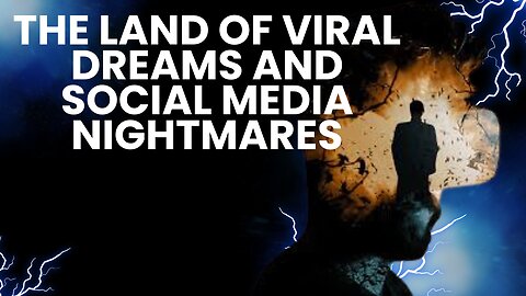 The Land of Viral Dreams and Social Media Nightmares