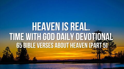 Heaven is Real. Time with God Daily Devotional | 65 Bible Verses about Heaven (Part 5)