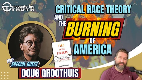 Fire in the Streets: A Critique of Critical Race Theory, with Douglas Groothuis