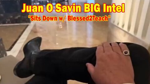 Juan O Savin BIG Intel Sep 20: "Juan O Savin Sits Down w/ Blessed2Teach"