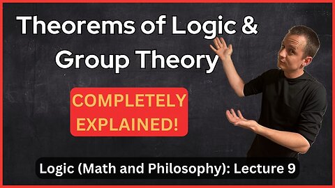 Lecture 9 (Logic) Theorems of Logic and Group Theory