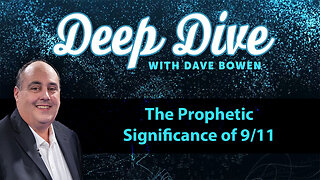 The Prophetic Significance of 9/11 | Deep Dive with Dave Bowen