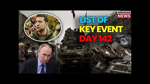 Russia Ukraine War List of Major Events, Day 142