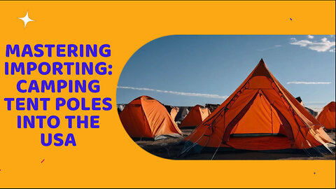 Title: Navigating the Ins and Outs: Importing Camping Tent Poles into the USA